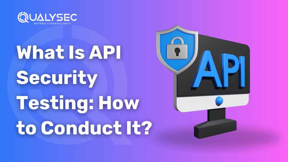 What Is API Security Testing and How to Conduct It?