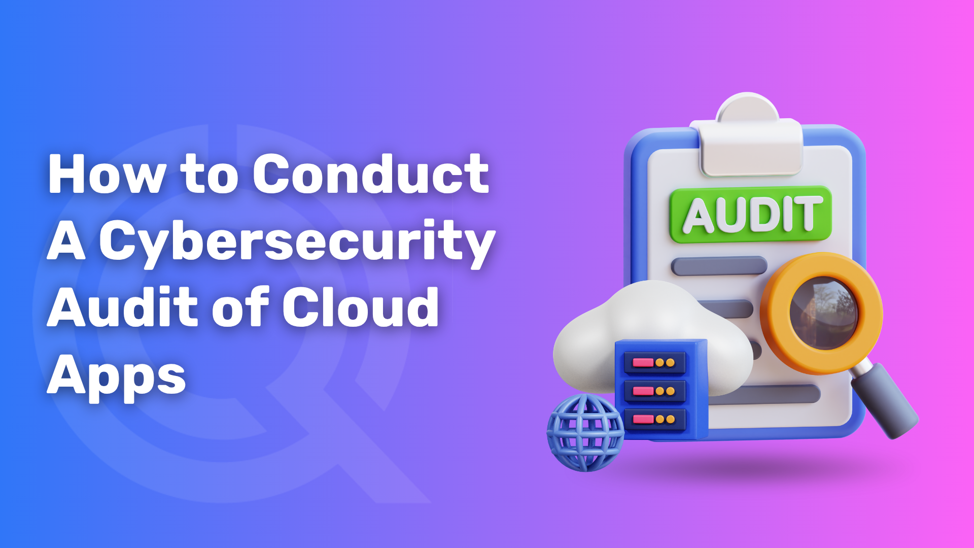 How to Conduct a Cybersecurity Audit of Cloud Applications